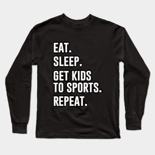 Eat Sleep Get Kids to sports Repeat Long Sleeve T-Shirt